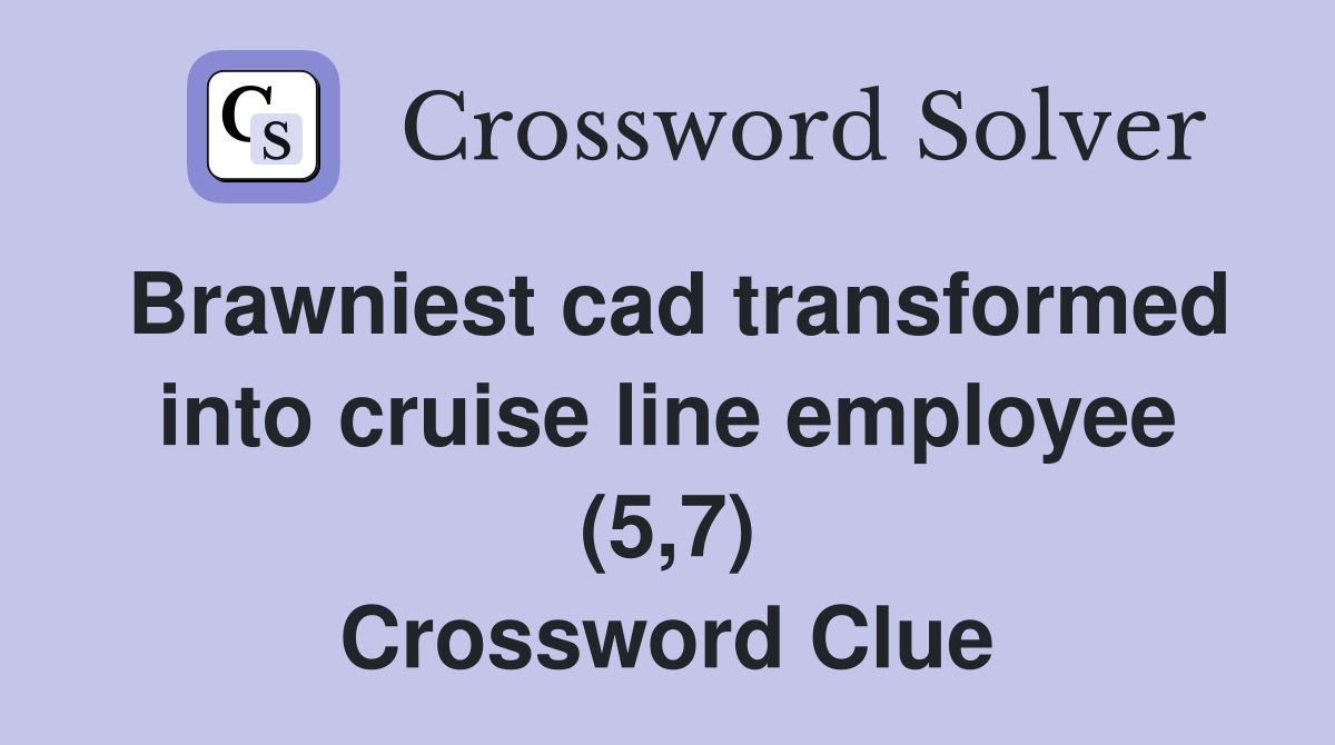 Brawniest cad transformed into cruise line employee (5,7) Crossword